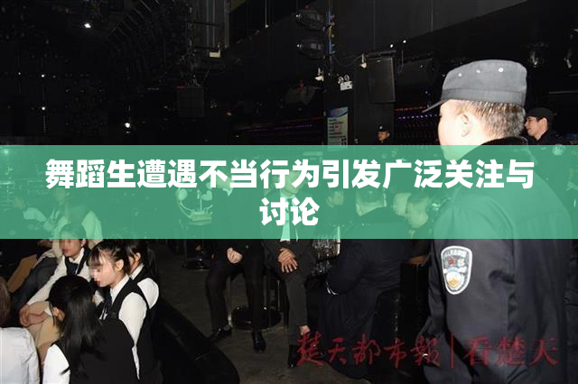 舞蹈生遭遇不当行为引发广泛关注与讨论
