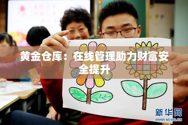 黄金仓库：在线管理助力财富安全提升
