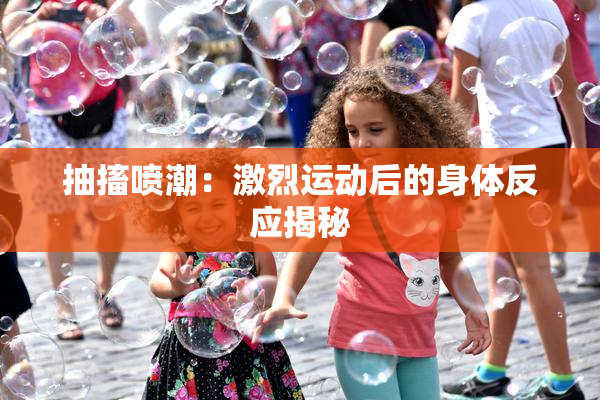 抽搐喷潮：激烈运动后的身体反应揭秘