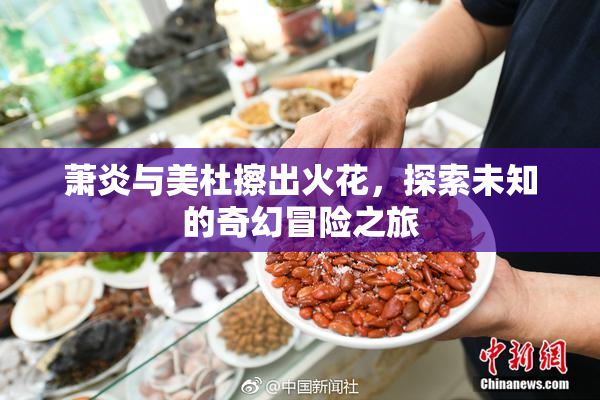 萧炎与美杜擦出火花，探索未知的奇幻冒险之旅