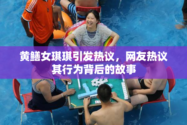 黄鳝女琪琪引发热议，网友热议其行为背后的故事