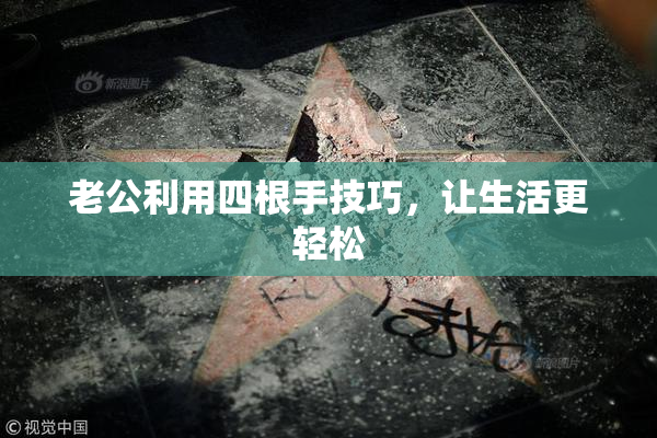 老公利用四根手技巧，让生活更轻松