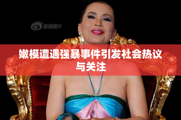 嫩模遭遇强暴事件引发社会热议与关注