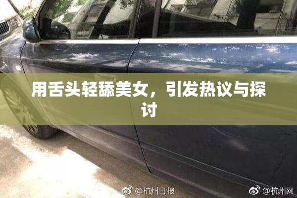 用舌头轻舔美女，引发热议与探讨