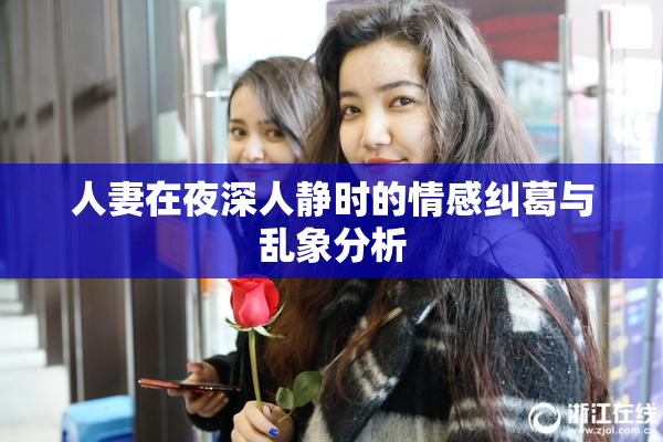 人妻在夜深人静时的情感纠葛与乱象分析