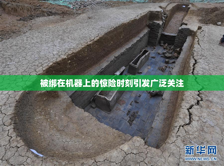 被绑在机器上的惊险时刻引发广泛关注