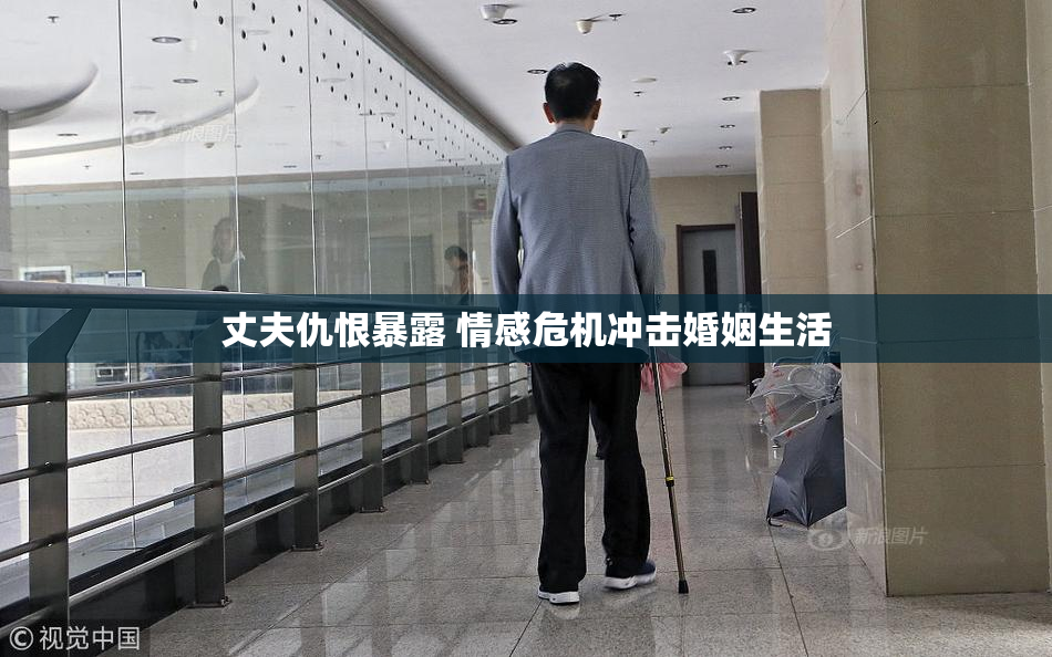 丈夫仇恨暴露 情感危机冲击婚姻生活