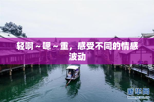 轻啊～嗯～重，感受不同的情感波动