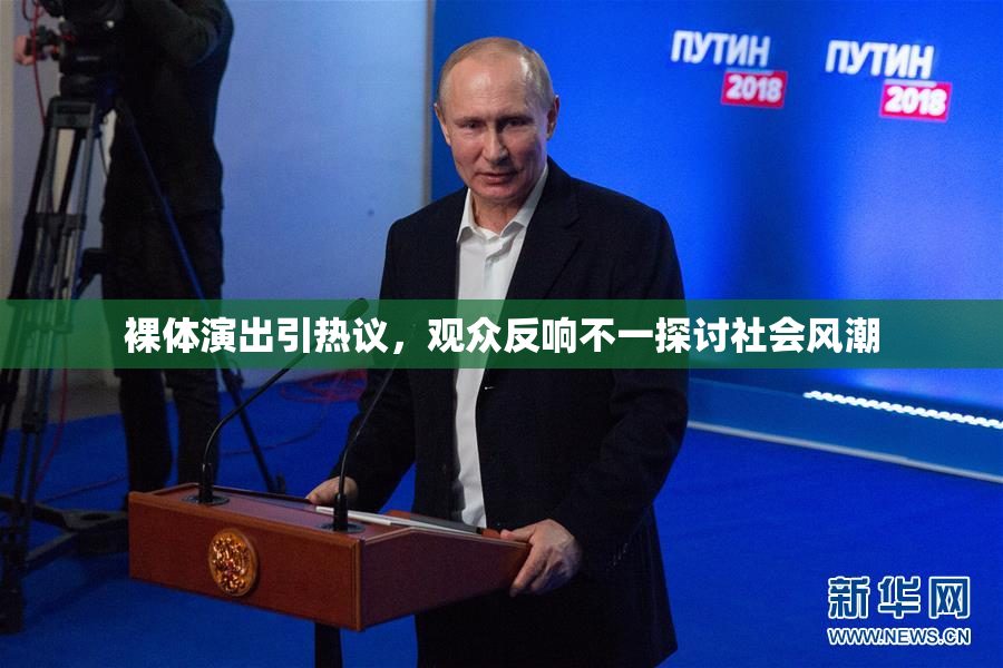 裸体演出引热议，观众反响不一探讨社会风潮