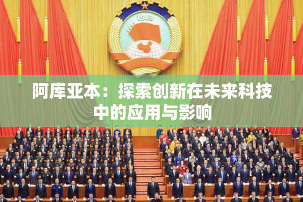 阿库亚本：探索创新在未来科技中的应用与影响