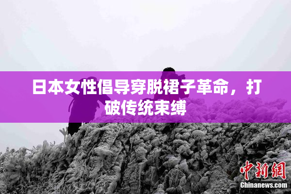 日本女性倡导穿脱裙子革命，打破传统束缚