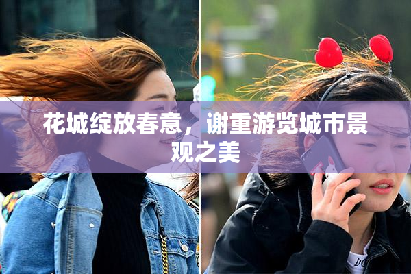 花城绽放春意，谢重游览城市景观之美
