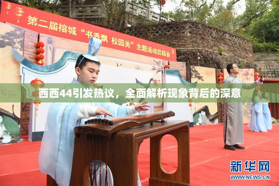 西西44引发热议，全面解析现象背后的深意