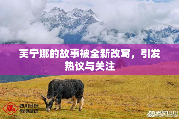芙宁娜的故事被全新改写，引发热议与关注