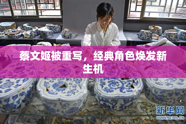 蔡文姬被重写，经典角色焕发新生机