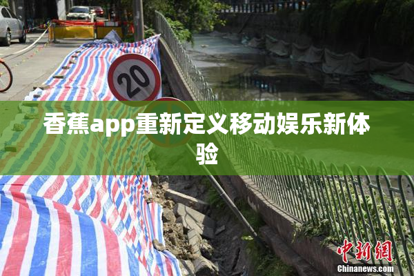 香蕉app重新定义移动娱乐新体验