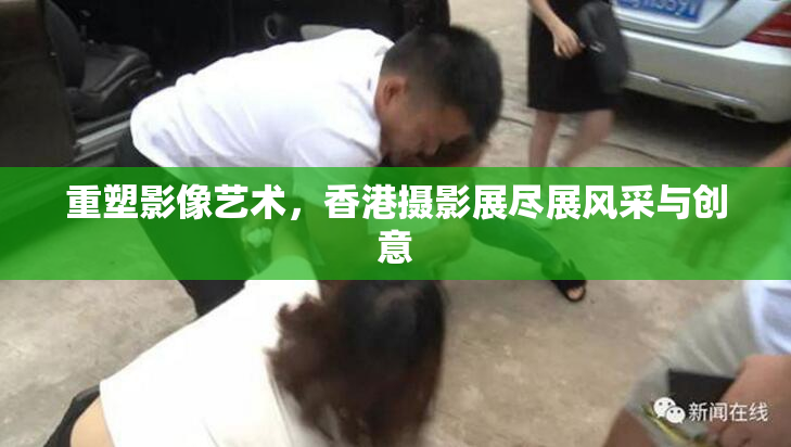 重塑影像艺术，香港摄影展尽展风采与创意