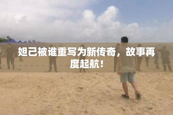 妲己被谁重写为新传奇，故事再度起航！