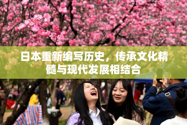 日本重新编写历史，传承文化精髓与现代发展相结合