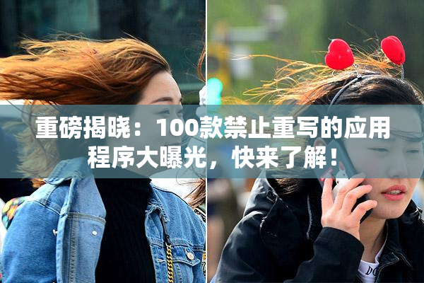 重磅揭晓：100款禁止重写的应用程序大曝光，快来了解！