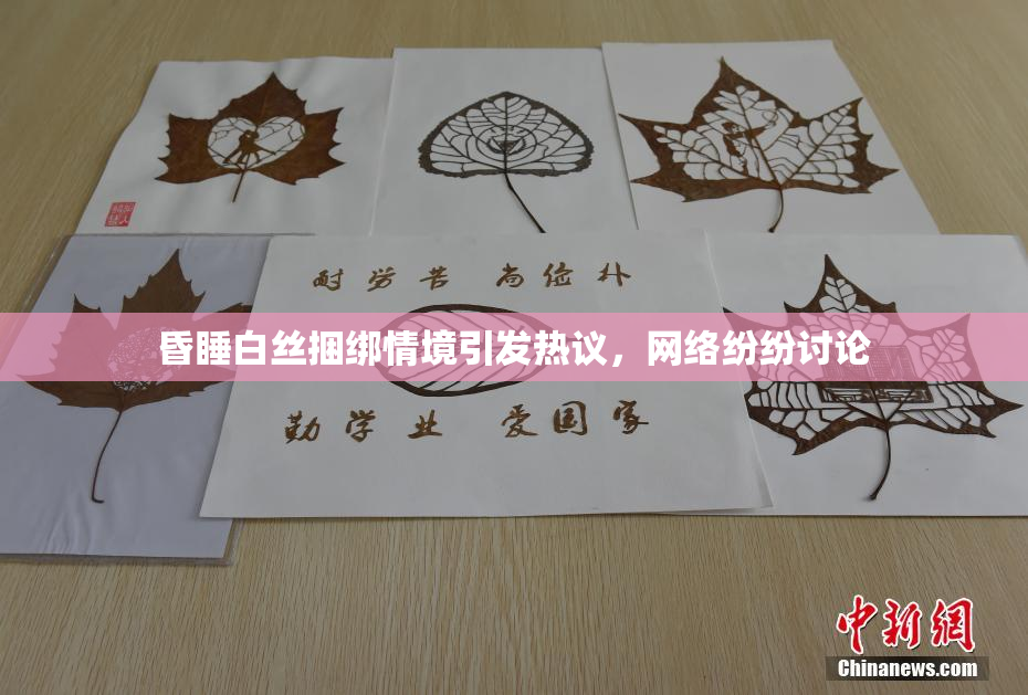 昏睡白丝捆绑情境引发热议，网络纷纷讨论