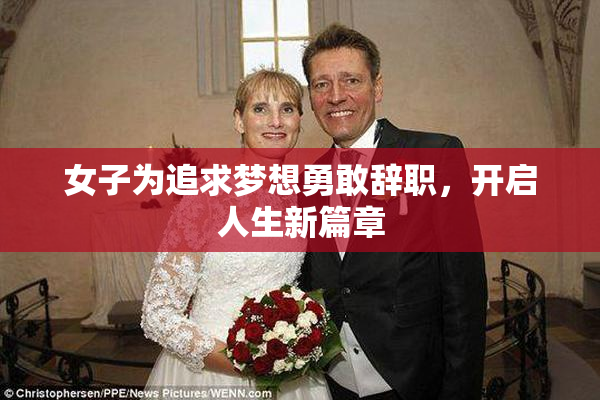 女子为追求梦想勇敢辞职，开启人生新篇章