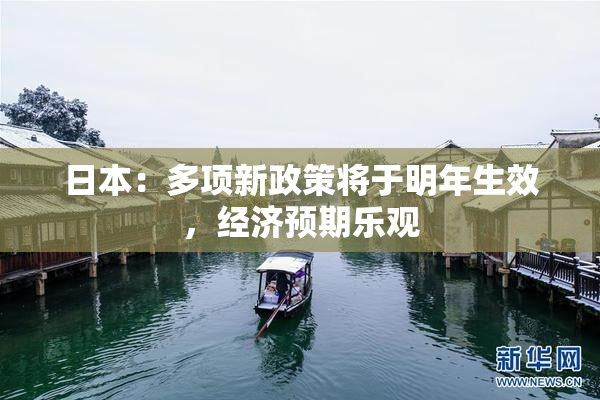 日本：多项新政策将于明年生效，经济预期乐观
