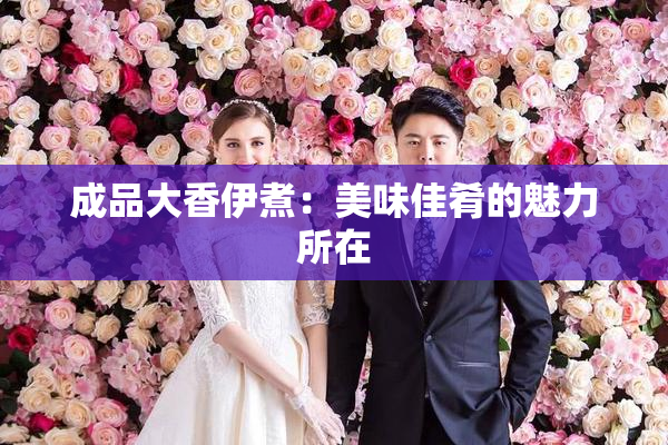 成品大香伊煮：美味佳肴的魅力所在