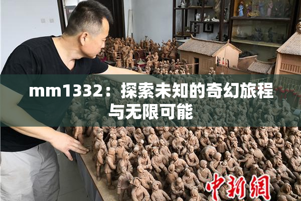 mm1332：探索未知的奇幻旅程与无限可能