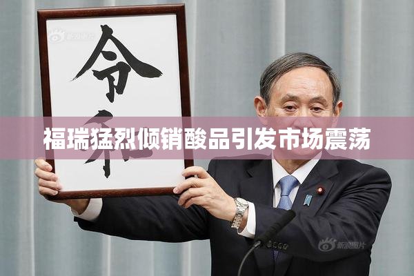 福瑞猛烈倾销酸品引发市场震荡