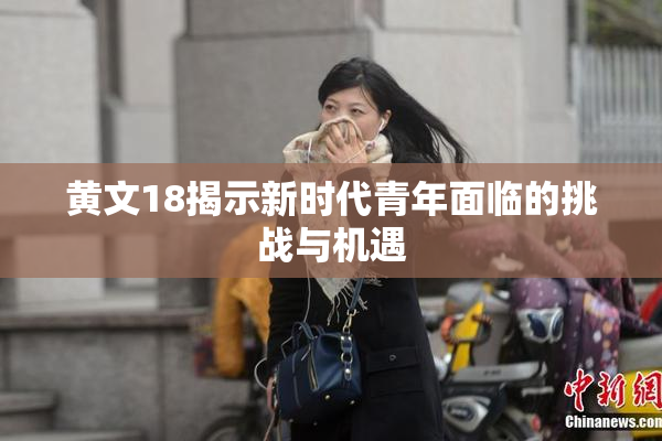 黄文18揭示新时代青年面临的挑战与机遇