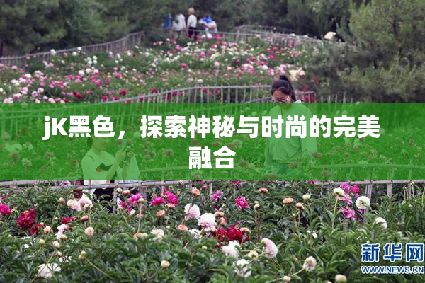 jK黑色，探索神秘与时尚的完美融合