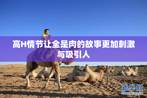 高H情节让全是肉的故事更加刺激与吸引人