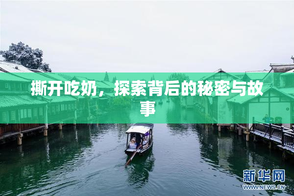 撕开吃奶，探索背后的秘密与故事