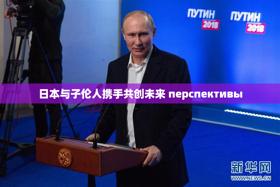日本与子伦人携手共创未来 перспективы