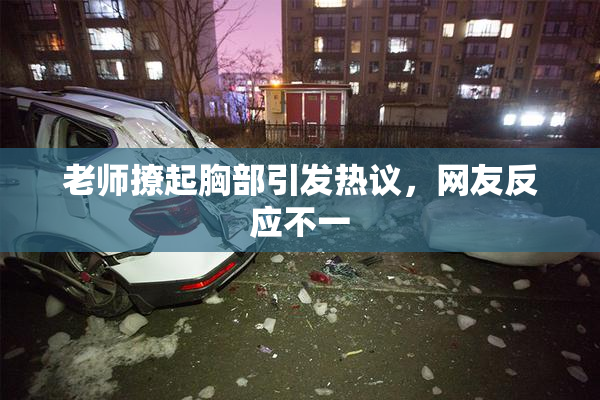 老师撩起胸部引发热议，网友反应不一