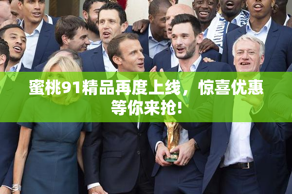 蜜桃91精品再度上线，惊喜优惠等你来抢!