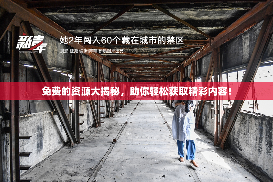 免费的资源大揭秘，助你轻松获取精彩内容！