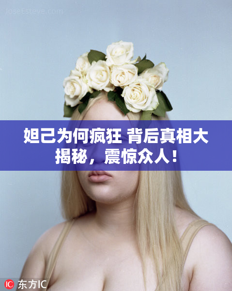 妲己为何疯狂 背后真相大揭秘，震惊众人！
