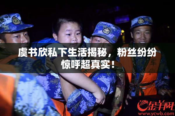 虞书欣私下生活揭秘，粉丝纷纷惊呼超真实！