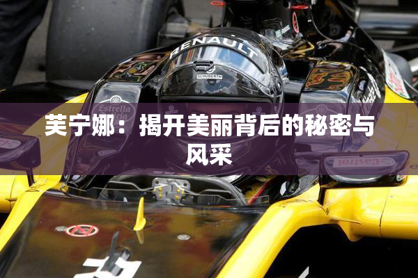 芙宁娜：揭开美丽背后的秘密与风采