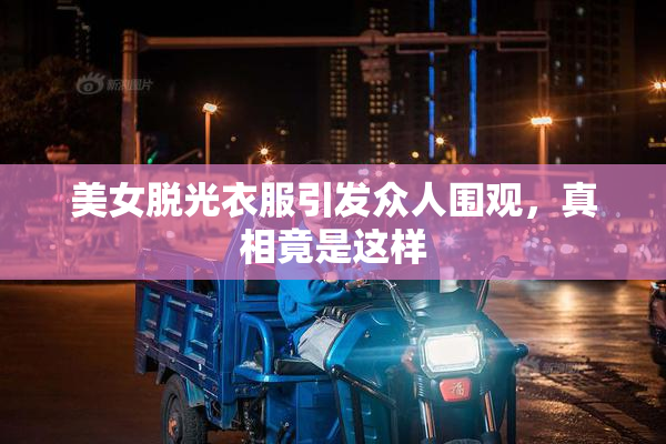 美女脱光衣服引发众人围观，真相竟是这样