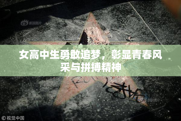 女高中生勇敢追梦，彰显青春风采与拼搏精神