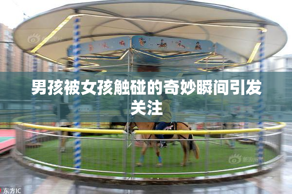 男孩被女孩触碰的奇妙瞬间引发关注