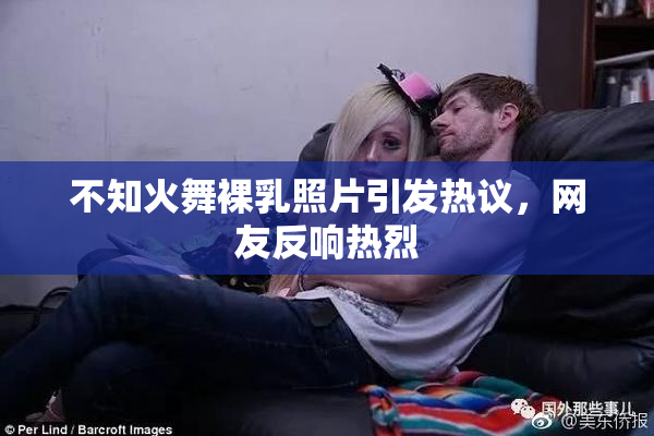 不知火舞裸乳照片引发热议，网友反响热烈