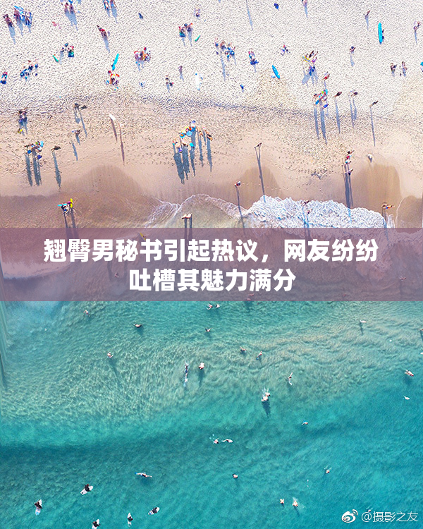 翘臀男秘书引起热议，网友纷纷吐槽其魅力满分