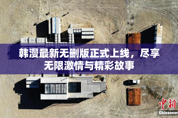 韩漫最新无删版正式上线，尽享无限激情与精彩故事
