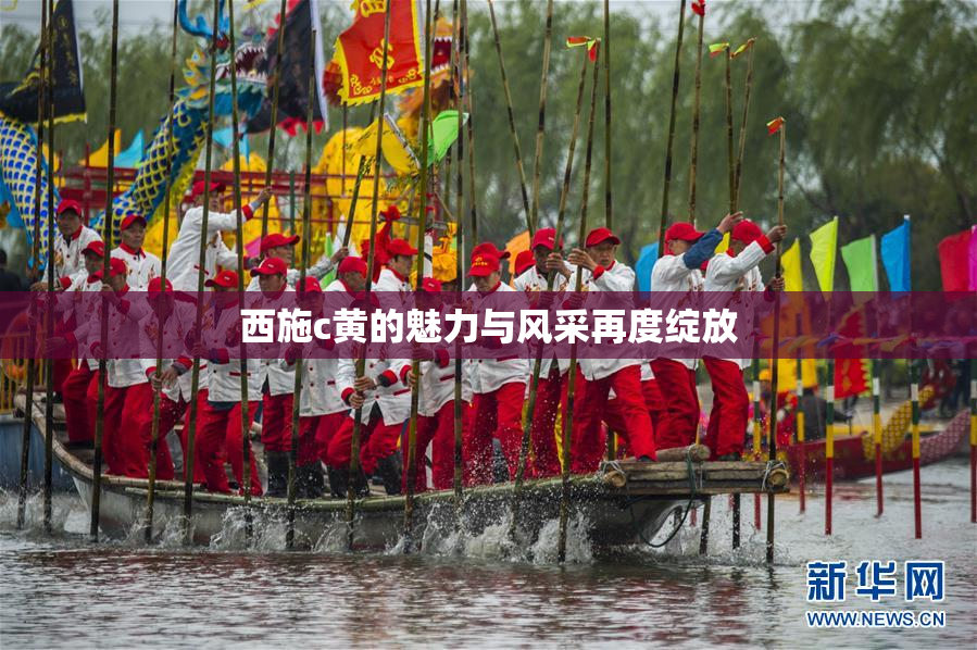 西施c黄的魅力与风采再度绽放