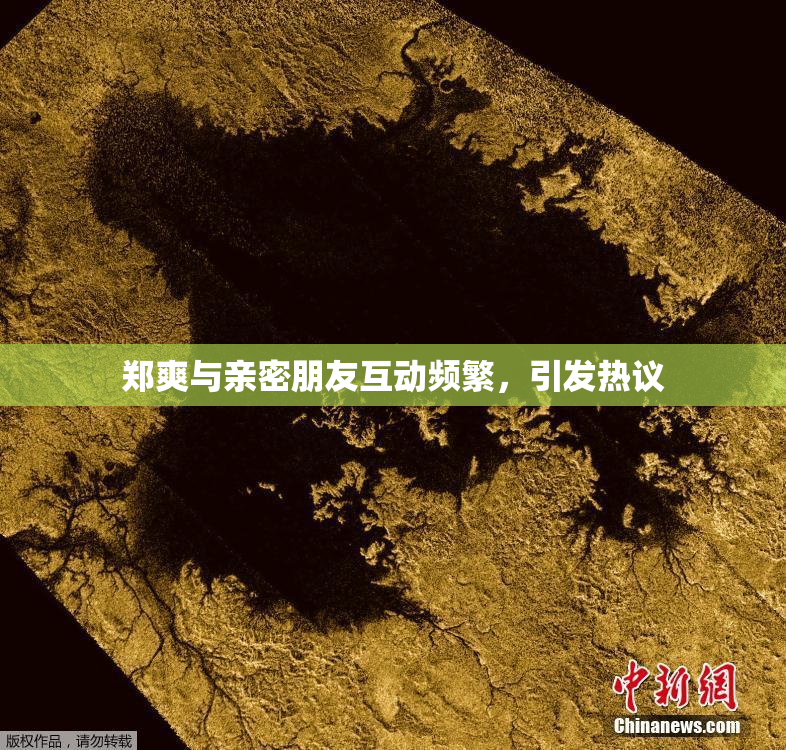 郑爽与亲密朋友互动频繁，引发热议