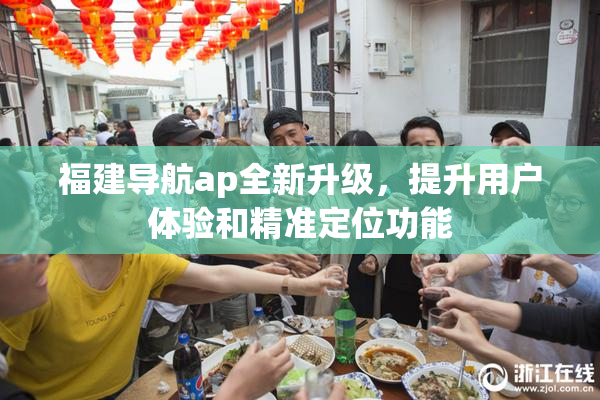 福建导航ap全新升级，提升用户体验和精准定位功能